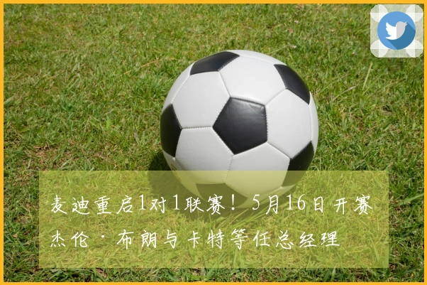 麦迪重启1对1联赛！5月16日开赛 杰伦·布朗与卡特等任总经理